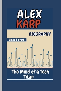 Paperback Alex Karp Biography: The Mind of a Tech Titan Book