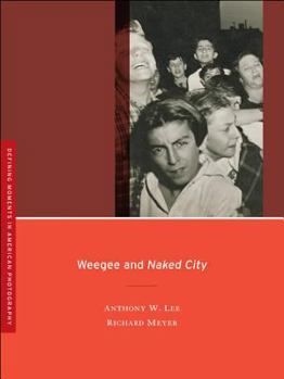 Weegee and <i>Naked City</i> (Defining Moments in American Photography) - Book  of the Defining Moments in Photography