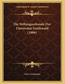 Paperback Die Stiftungsurkunde Der Universitat Greifswald (1906) [German] Book