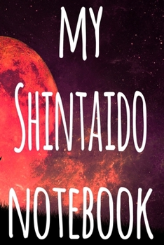 Paperback My Shintaido Notebook: The perfect way to record your martial arts progression - 6x9 119 page lined journal! Book