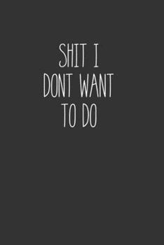 Paperback Shit I Don't Want To Do: Undated Daily To Do List Notebook Book