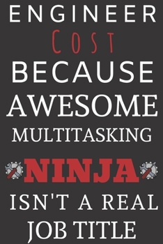 Engineering C o s t  Because Awesome Multitasking Ninja isn't A Real job title: Perfect Gift For An C o s t Engineer (100 Pages, Blank Notebook, 6 x 9) (Cool Notebooks) Paperback