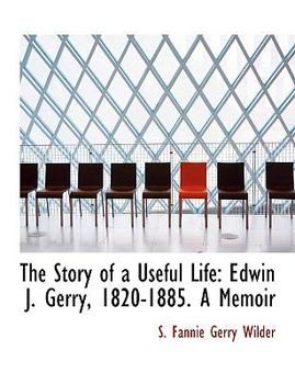 Paperback The Story of a Useful Life: Edwin J. Gerry, 1820-1885. a Memoir (Large Print Edition) [Large Print] Book