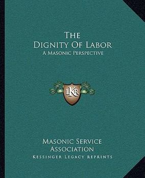 Paperback The Dignity Of Labor: A Masonic Perspective Book