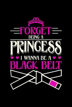 Forget Being A Princess  I Wanna Be a Black Belt: Black Belt Karate Dot Grid 6x9 Notebook, Dotted Diary and Bullet Journal with 120 Pages
