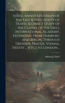 Hardcover Serial Annotated Maps of the East & West Route of Travel & Object Study of the Classes of the Ebell International Academy, Extending From Hamburg and Book