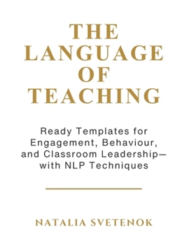 Paperback The Language of Teaching: Ready Templates for Engagement, Behaviour, and Classroom Leadership with NLP techniques Book