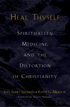 Hardcover Heal Thyself: Spirituality, Medicine, and the Distortion of Christianity Book