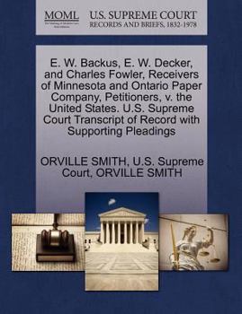 E. W. Backus, E. W. Decker, and Charles Fowler, Receivers of Minnesota and Ontario Paper Company, Petitioners, v. the United States. U.S. Supreme Court Transcript of Record with Supporting Pleadings