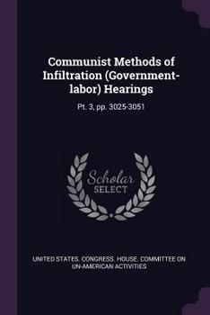 Paperback Communist Methods of Infiltration (Government-labor) Hearings: Pt. 3, pp. 3025-3051 Book