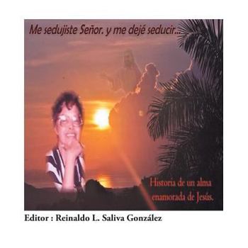 Paperback Me Sedujiste Senor. y Me Deje Seducir...: Historia de Un Alma Enamorada de Jesus. [Spanish] Book