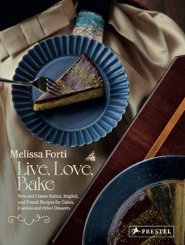 Live, Love, Bake: New and Classic Italian, English, and French Recipes for Cakes, Cookies and Othe R Desserts