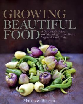 Hardcover Growing Beautiful Food: A Gardener's Guide to Cultivating Extraordinary Vegetables and Fruit Book