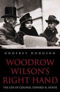 Hardcover Woodrow Wilson's Right Hand: The Life of Colonel Edward M. House Book