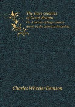 Paperback The slave colonies of Great Britain Or, A picture of Negro slavery drawn by the colonists themselves Book