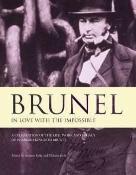 Hardcover Brunel, in Love with the Impossible: A Celebration of the Life, Work, and Legacy of Isambard Kingdom Brunel Book