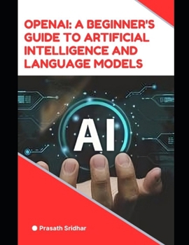 Paperback OpenAI: A Beginner's Guide to Artificial Intelligence and Language Models: OpenAI: A Beginner's Guide to AI and LM's Book