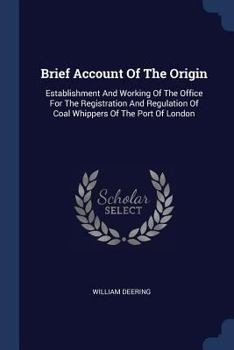 Brief Account of the Origin: Establishment and Working of the Office for the Registration and Regulation of Coal Whippers of the Port of London
