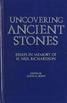 Hardcover Uncovering Ancient Stones: Essays in Memory of H. Neil Richardson Book