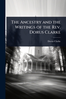 Paperback The Ancestry and the Writings of the Rev. Dorus Clarke Book