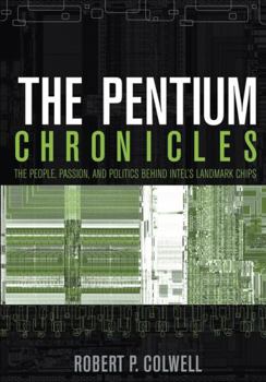 Paperback The Pentium Chronicles: The People, Passion, and Politics Behind Intel's Landmark Chips Book