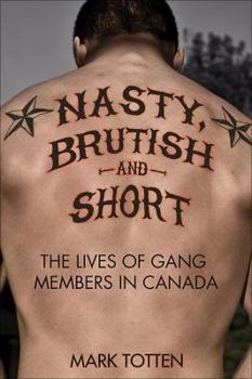 Paperback Nasty, Brutish, and Short: The Lives of Gang Members in Canada Book