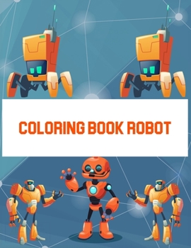Paperback Coloring Book Robot: Coloring Book Robot, Robot Coloring Book For Toddlers. 70 Pages 8.5"x 11" In Cover. Book