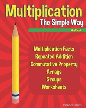 Paperback Multiplication The Simple Way Workbook: Multiplication Facts, Repeated Addition, Commutative Property, Arrays, Groups, Worksheets Book