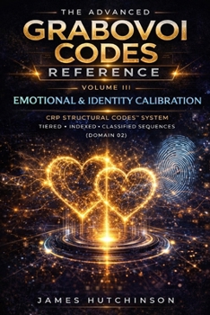 The Advanced Grabovoi Codes Reference Volume III: Emotional & Identity Calibration CRP Structural Codes™ (The Advanced Grabovoi Codes Reference — CRP Structural Codes™)