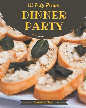 Paperback 222 Tasty Dinner Party Recipes: A Dinner Party Cookbook for Effortless Meals Book
