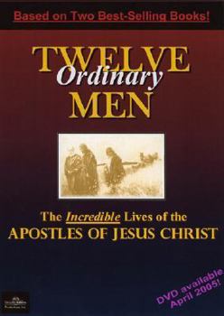 Twelve Ordinary Men: Their Amazing Devotion and Sacrifice Changed the World