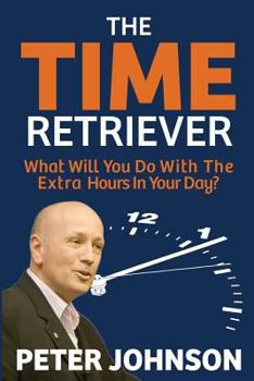Paperback The Time Retriever: What Will You Do With The Extra Hours In Your Day? Book