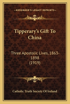 Tipperary's Gift To China: Three Apostolic Lives, 1863-1898