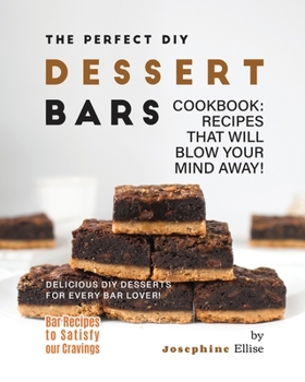 Paperback The Perfect DIY Dessert Bars Cookbook: Recipes that Will Blow Your Mind Away! Book