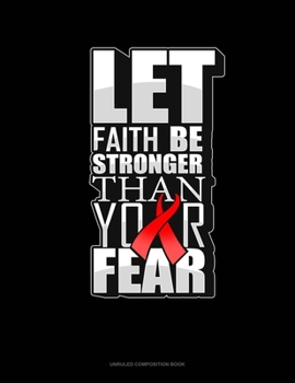 Paperback Let Faith Be Stronger Than Your Fear: Unruled Composition Book