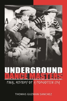 Hardcover Underground Dance Masters: Final History of a Forgotten Era Book