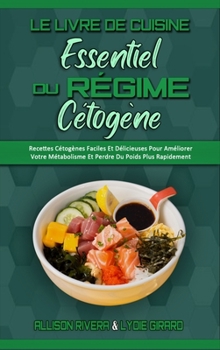 Hardcover Le Livre De Cuisine Essentiel Du R?gime C?tog?ne: Recettes C?tog?nes Faciles Et D?licieuses Pour Am?liorer Votre M?tabolisme Et Perdre Du Poids Plus R [French] Book