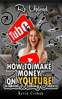 Paperback How to Make Money on YouTube without Making Videos: Re-Upload Book