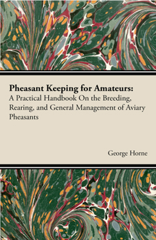 Paperback Pheasant Keeping for Amateurs; A Practical Handbook on the Breeding, Rearing, and General Management of Aviary Pheasants Book