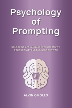 Paperback Psychology of Prompting: Unlocking AI's language for creativity, productivity and business growth Book