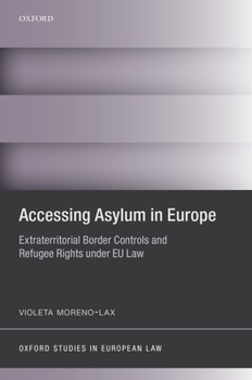 Hardcover Accessing Asylum in Europe: Extraterritorial Border Controls and Refugee Rights Under EU Law Book