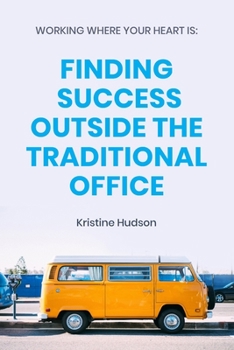 Paperback Working Where Your Heart Is: Finding Success Outside The Traditional Office Book
