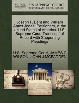 Paperback Joseph F. Bent and William Amos Jones, Petitioners, V. the United States of America. U.S. Supreme Court Transcript of Record with Supporting Pleadings Book