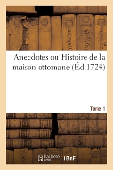 Paperback Anecdotes Ou Histoire de la Maison Ottomane. Tome 1 [French] Book