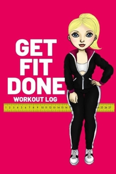 Get Fit Done: Workout log book for women to keep track of daily workouts for healthy living and weight loss