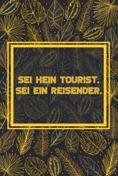 Sei kein Tourist, sei ein Reisender: Reisetagebuch Liniert DinA 5 Notizen für Reise-Fans Notizbuch für Weltenbummler Notizheft (German Edition)