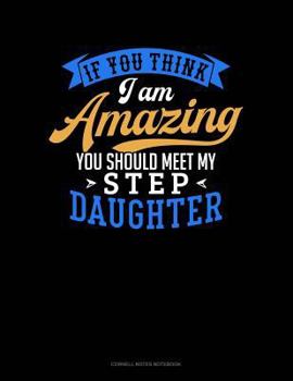 Paperback If You Think I Am Amazing You Should Meet My Step Daughter: Cornell Notes Notebook Book