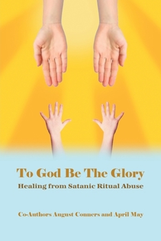 Paperback To God Be the Glory: Healing from Satanic Ritual Abuse Book
