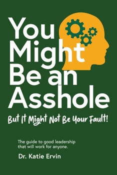 Paperback You Might Be an Asshole...: But It Might Not Be Your Fault! The guide to good leadership that will work for anyone. Book