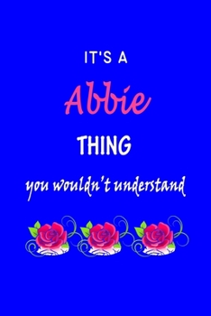 It's A  Abbie  Thing You Wouldn't Understand: Abbie  First Name Personalized Journal 6x9 Notebook, Wide Ruled (Lined) blank pages Funny  Cover for Girls and Women with Pink Name, Roses, on Blue